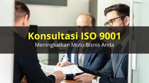 Konsultan ISO 9001 Meningkatkan Mutu Bisnis Anda